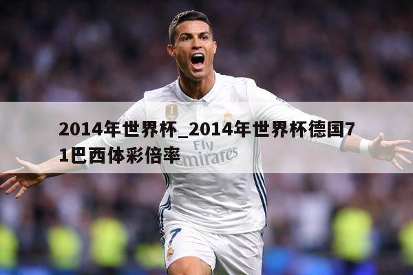 2014年世界杯_2014年世界杯德国71巴西体彩倍率