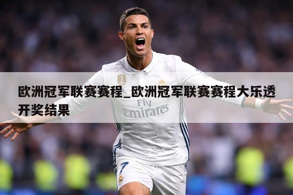 欧洲冠军联赛赛程_欧洲冠军联赛赛程大乐透开奖结果
