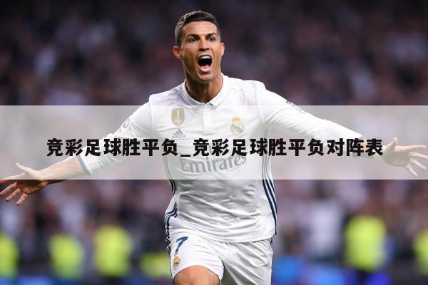 竞彩足球胜平负_竞彩足球胜平负对阵表