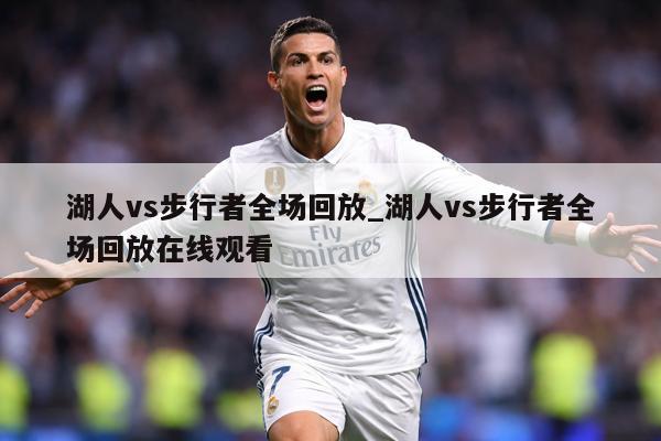 湖人vs步行者全场回放_湖人vs步行者全场回放在线观看