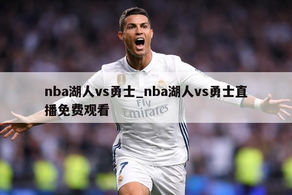 nba湖人vs勇士_nba湖人vs勇士直播免费观看