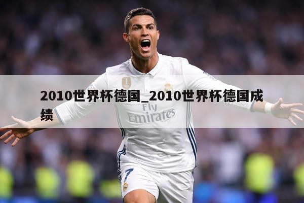 2010世界杯德国_2010世界杯德国成绩